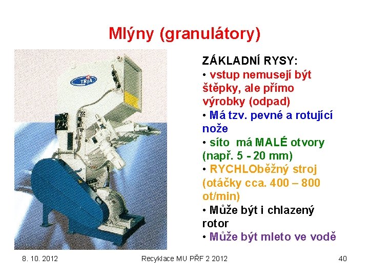 Mlýny (granulátory) ZÁKLADNÍ RYSY: • vstup nemusejí být štěpky, ale přímo výrobky (odpad) •