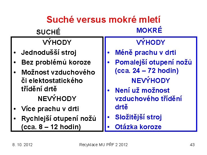 Suché versus mokré mletí MOKRÉ SUCHÉ • • • VÝHODY Jednodušší stroj Bez problémů