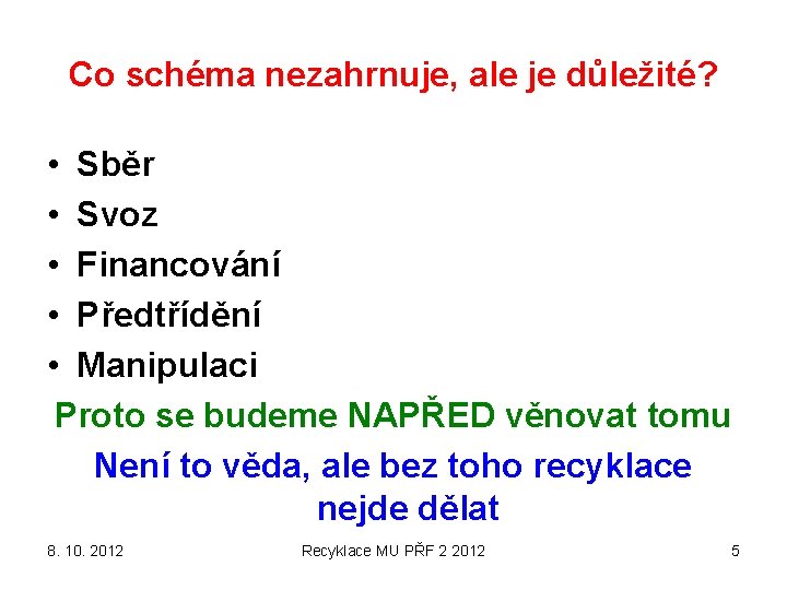 Co schéma nezahrnuje, ale je důležité? • Sběr • Svoz • Financování • Předtřídění