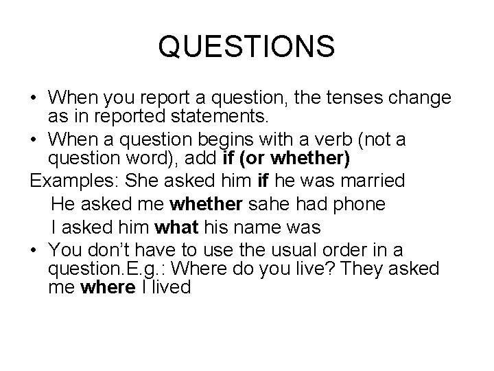 QUESTIONS • When you report a question, the tenses change as in reported statements.