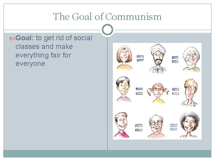 The Goal of Communism Goal: to get rid of social classes and make everything