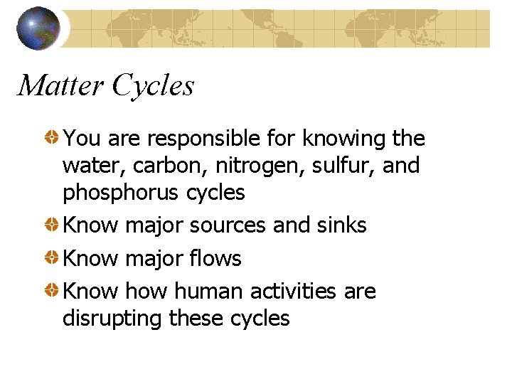 Matter Cycles You are responsible for knowing the water, carbon, nitrogen, sulfur, and phosphorus