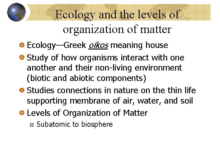 Ecology and the levels of organization of matter Ecology—Greek oikos meaning house Study of