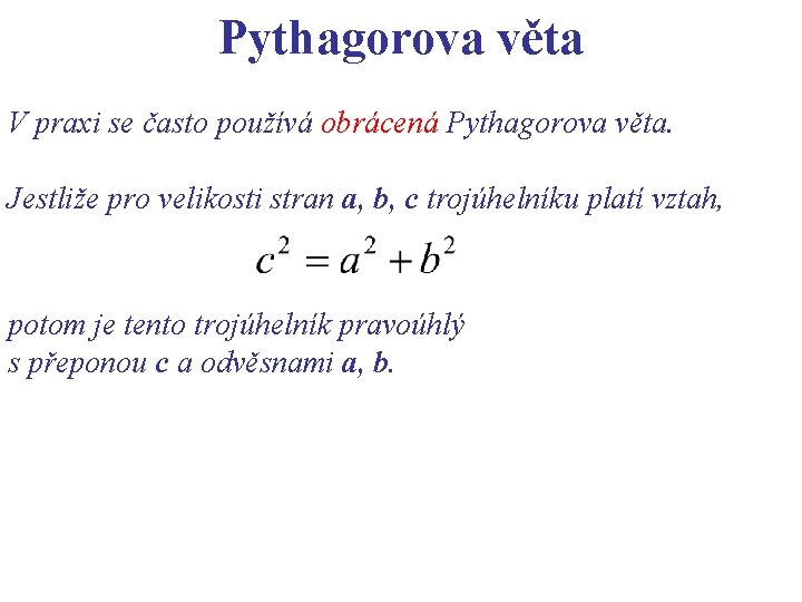 Pythagorova věta V praxi se často používá obrácená Pythagorova věta. Jestliže pro velikosti stran