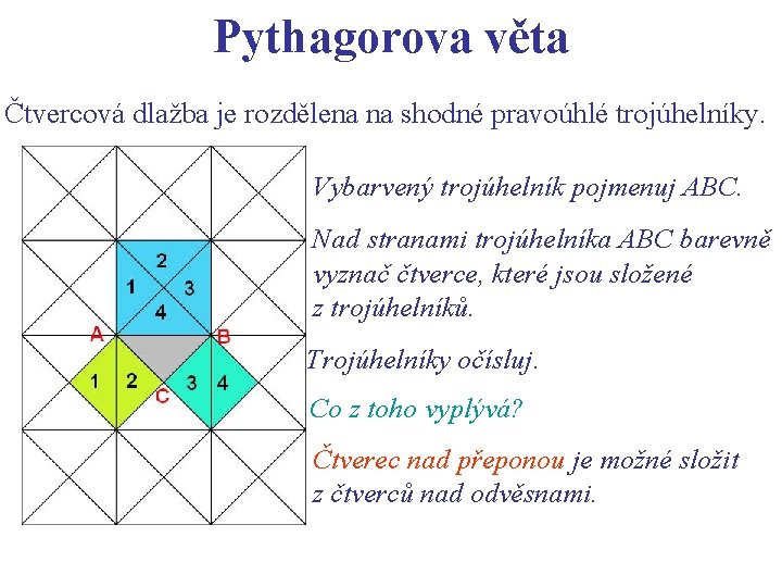 Pythagorova věta Čtvercová dlažba je rozdělena na shodné pravoúhlé trojúhelníky. Vybarvený trojúhelník pojmenuj ABC.
