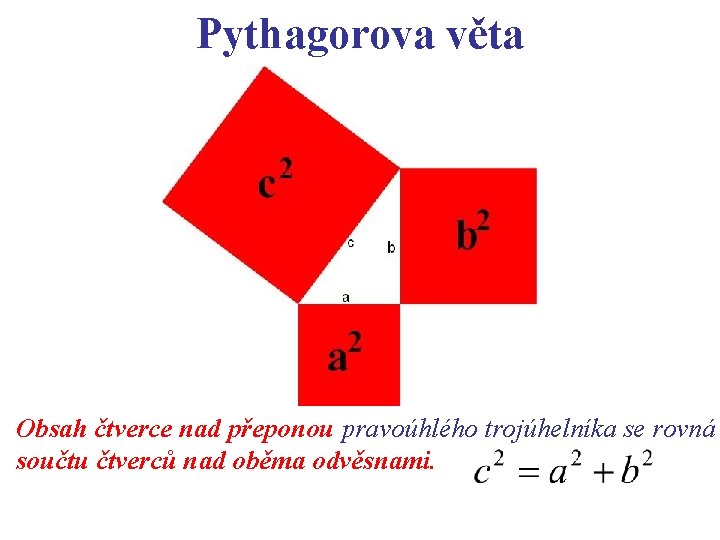 Pythagorova věta Obsah čtverce nad přeponou pravoúhlého trojúhelníka se rovná součtu čtverců nad oběma