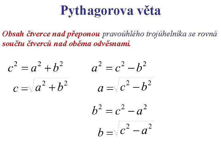 Pythagorova věta Obsah čtverce nad přeponou pravoúhlého trojúhelníka se rovná součtu čtverců nad oběma