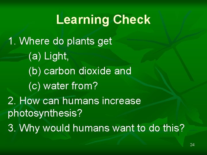 Learning Check 1. Where do plants get (a) Light, (b) carbon dioxide and (c)