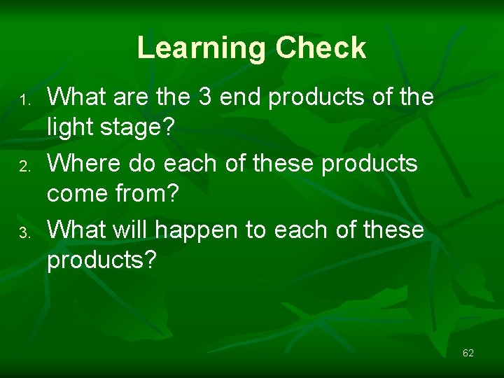 Learning Check 1. 2. 3. What are the 3 end products of the light