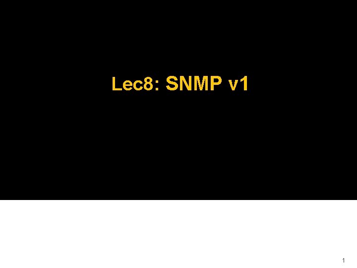 Lec 8: SNMP v 1 1 