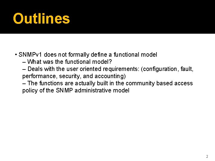 Outlines • SNMPv 1 does not formally define a functional model – What was