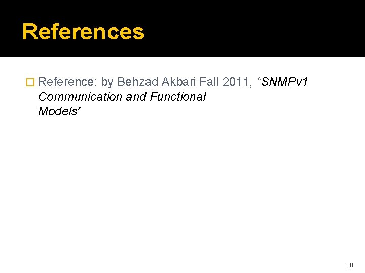 References � Reference: by Behzad Akbari Fall 2011, “SNMPv 1 Communication and Functional Models”