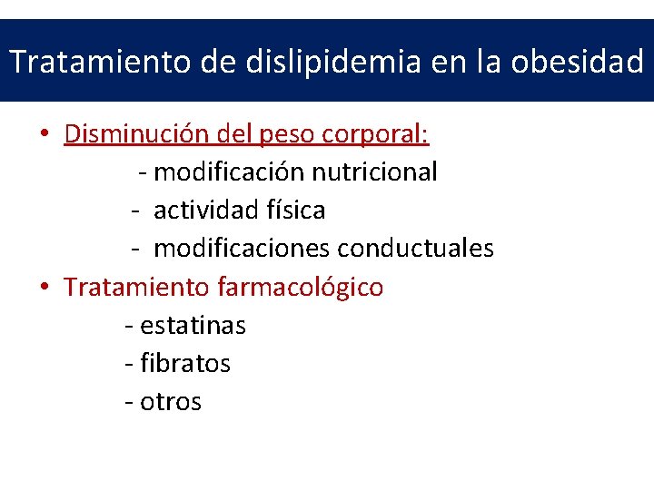 Tratamiento de dislipidemia en la obesidad • Disminución del peso corporal: - modificación nutricional