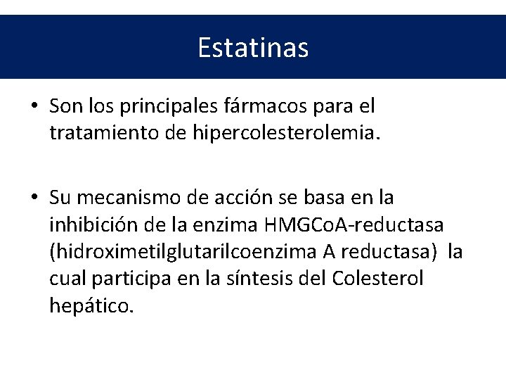 Estatinas • Son los principales fármacos para el tratamiento de hipercolesterolemia. • Su mecanismo