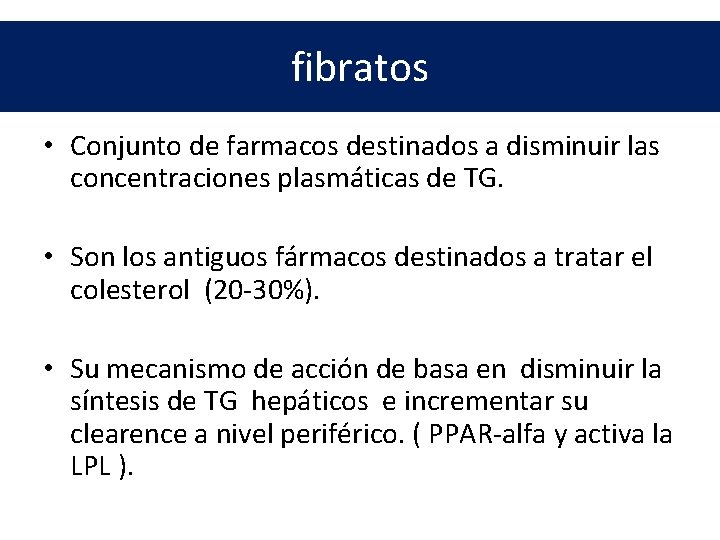 fibratos • Conjunto de farmacos destinados a disminuir las concentraciones plasmáticas de TG. •