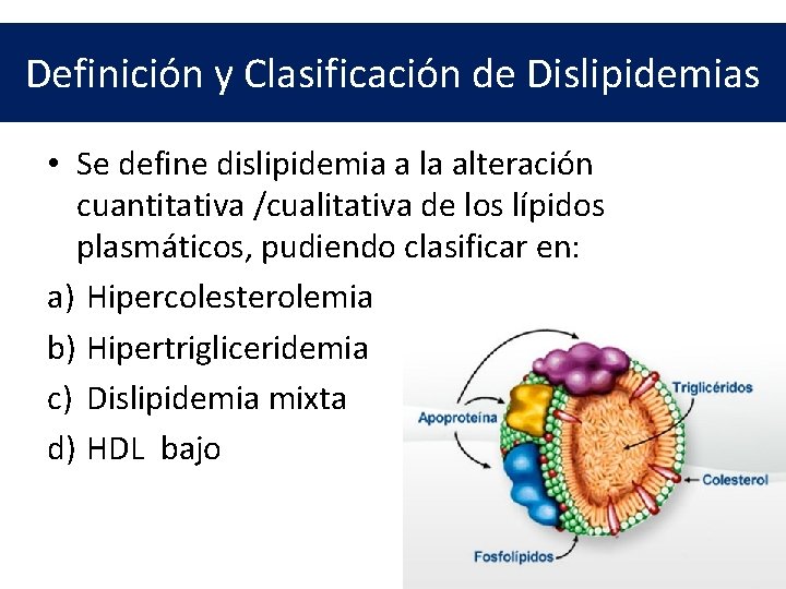 Definición y Clasificación de Dislipidemias • Se define dislipidemia a la alteración cuantitativa /cualitativa