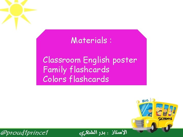 Materials : Classroom English poster Family flashcards Colors flashcards 