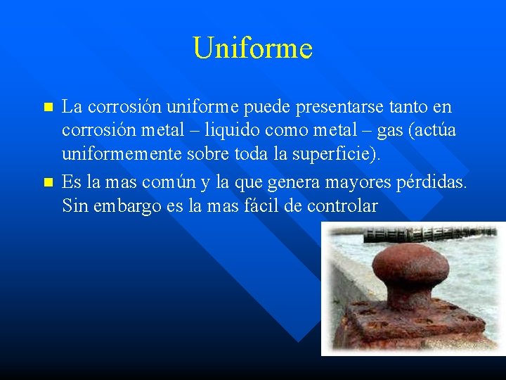 Uniforme n n La corrosión uniforme puede presentarse tanto en corrosión metal – liquido
