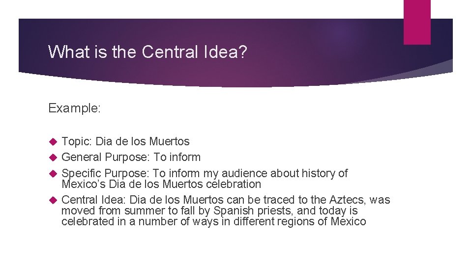 What is the Central Idea? Example: Topic: Dia de los Muertos General Purpose: To