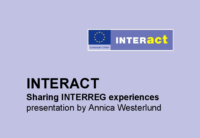 INTERACT Sharing INTERREG experiences presentation by Annica Westerlund 