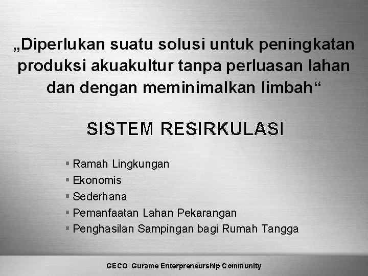 „Diperlukan suatu solusi untuk peningkatan produksi akuakultur tanpa perluasan lahan dengan meminimalkan limbah“ SISTEM