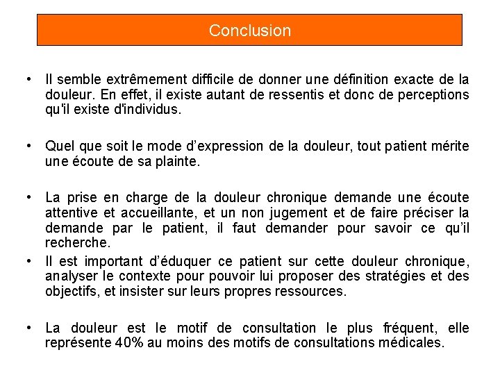 Conclusion • Il semble extrêmement difficile de donner une définition exacte de la douleur.