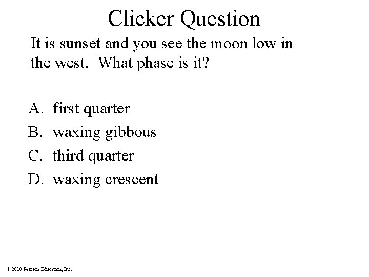 Clicker Question It is sunset and you see the moon low in the west.