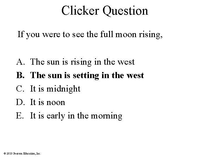 Clicker Question If you were to see the full moon rising, A. B. C.