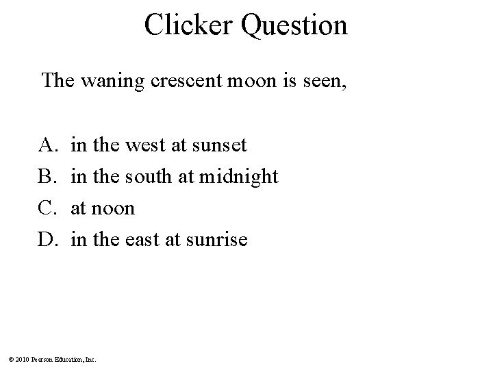 Clicker Question The waning crescent moon is seen, A. B. C. D. in the