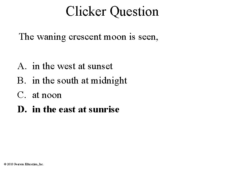 Clicker Question The waning crescent moon is seen, A. B. C. D. in the
