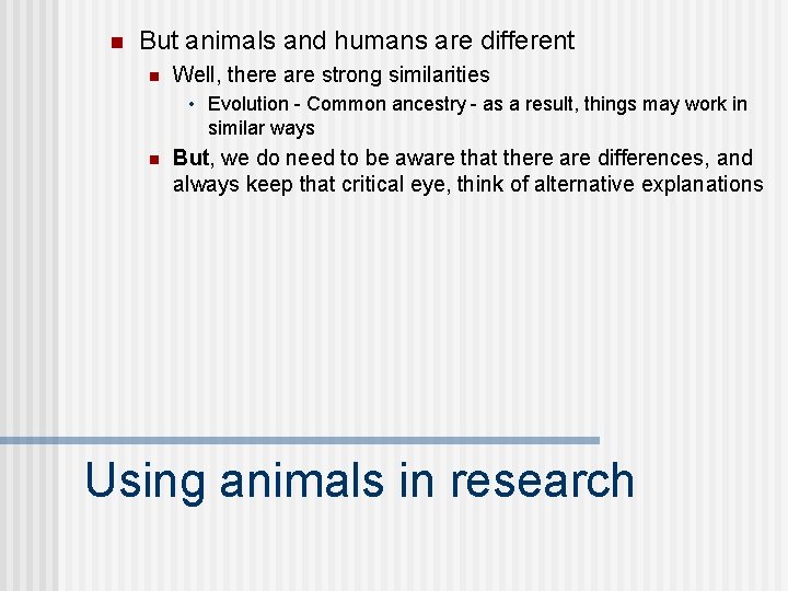 n But animals and humans are different n Well, there are strong similarities •