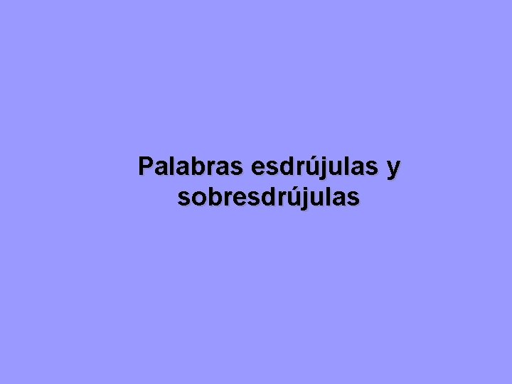 Palabras esdrújulas y sobresdrújulas 