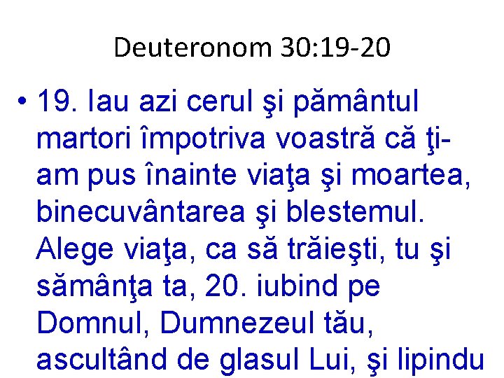 Deuteronom 30: 19 -20 • 19. Iau azi cerul şi pământul martori împotriva voastră