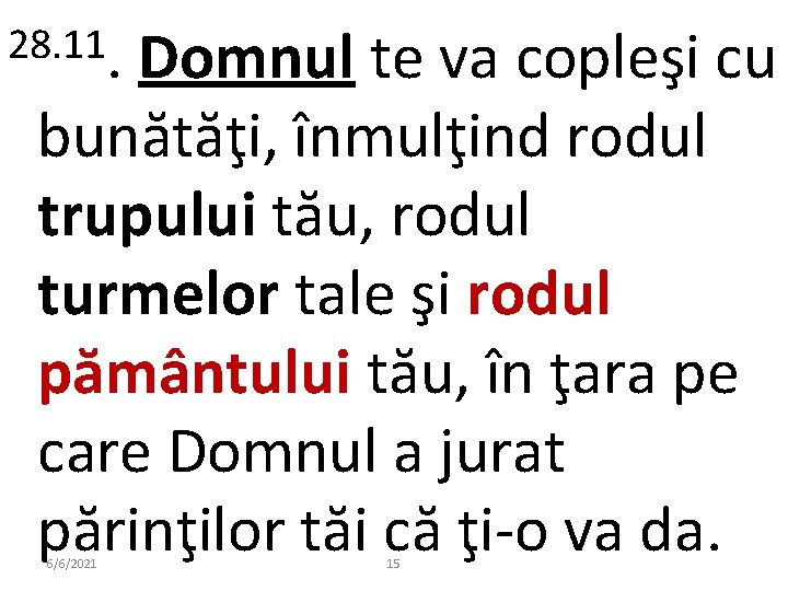 28. 11. Domnul te va copleşi cu bunătăţi, înmulţind rodul trupului tău, rodul turmelor