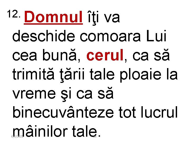 12. Domnul îţi va deschide comoara Lui cea bună, cerul, ca să trimită ţării