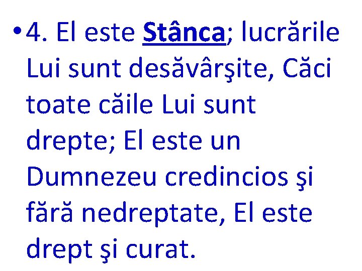  • 4. El este Stânca; lucrările Lui sunt desăvârşite, Căci toate căile Lui