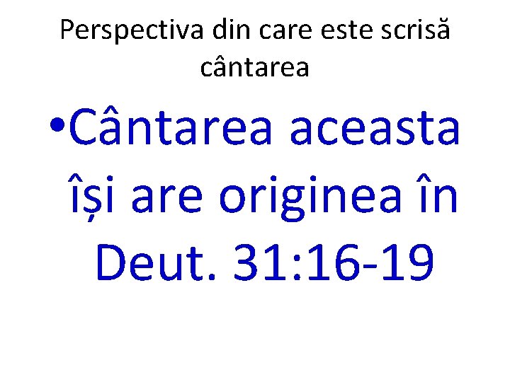 Perspectiva din care este scrisă cântarea • Cântarea aceasta își are originea în Deut.