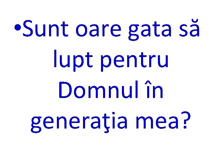  • Sunt oare gata să lupt pentru Domnul în generaţia mea? 