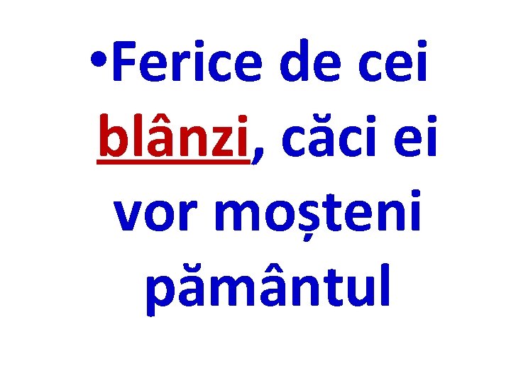  • Ferice de cei blânzi, căci ei vor moșteni pământul 