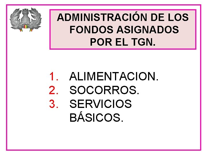 ADMINISTRACIÓN DE LOS FONDOS ASIGNADOS POR EL TGN. 1. ALIMENTACION. 2. SOCORROS. 3. SERVICIOS