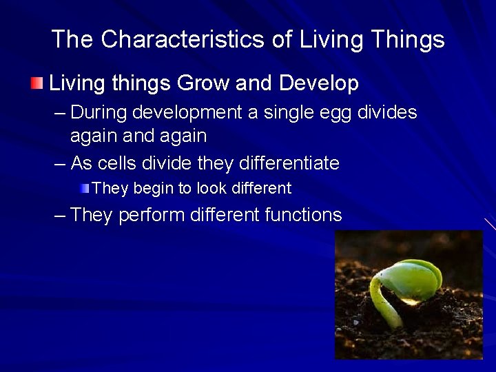 The Characteristics of Living Things Living things Grow and Develop – During development a