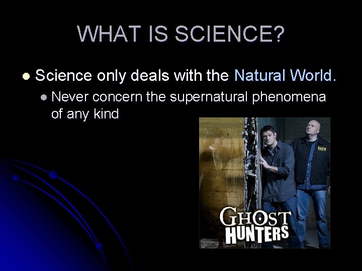 WHAT IS SCIENCE? l Science only deals with the Natural World. l Never concern