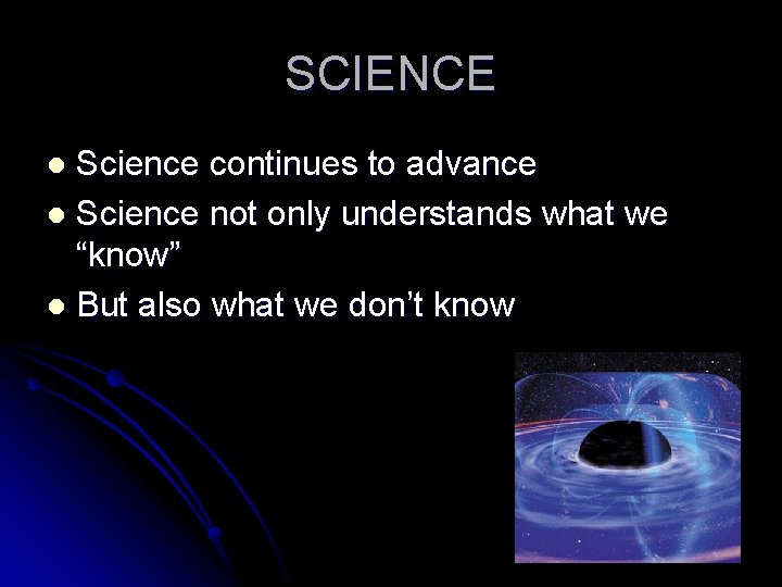 SCIENCE Science continues to advance l Science not only understands what we “know” l