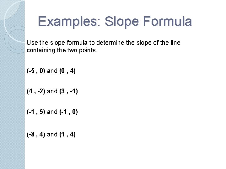 Examples: Slope Formula Use the slope formula to determine the slope of the line