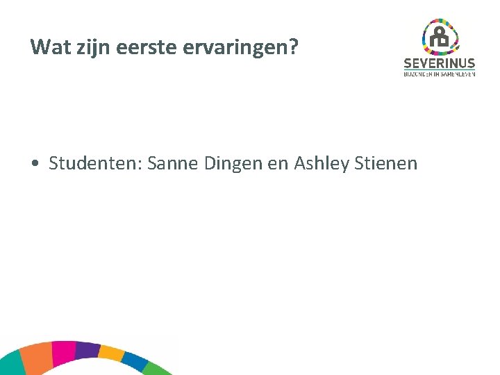 Wat zijn eerste ervaringen? • Studenten: Sanne Dingen en Ashley Stienen 