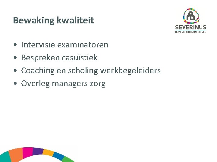 Bewaking kwaliteit • • Intervisie examinatoren Bespreken casuïstiek Coaching en scholing werkbegeleiders Overleg managers