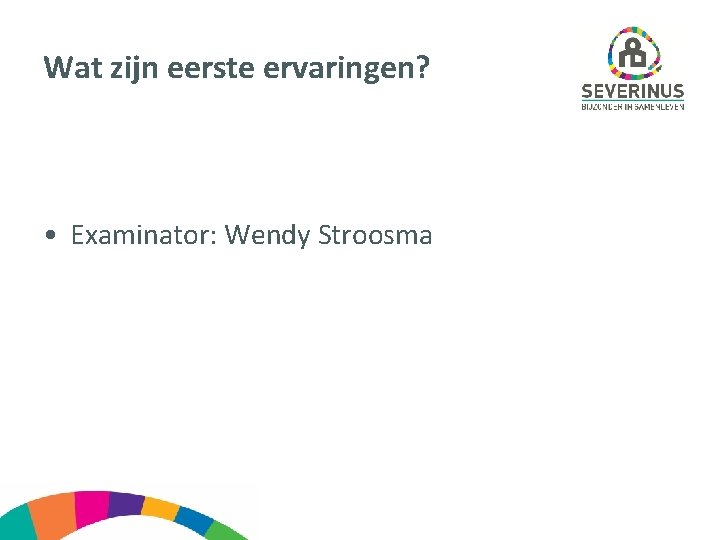 Wat zijn eerste ervaringen? • Examinator: Wendy Stroosma 