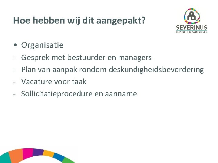 Hoe hebben wij dit aangepakt? • Organisatie - Gesprek met bestuurder en managers Plan