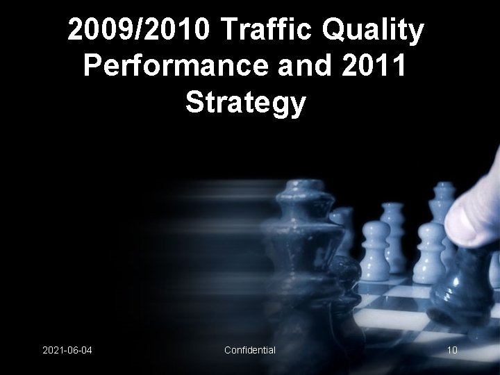 2009/2010 Traffic Quality Performance and 2011 Strategy 2021 -06 -04 Confidential 10 2009/2010 Traffic Quality Performance and 2011 Strategy 2021 -06 -04 Confidential 10