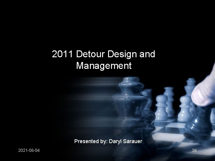 2011 Detour Design and Management Presented by: Daryl Sarauer 2021 -06 -04 36 2011 Detour Design and Management Presented by: Daryl Sarauer 2021 -06 -04 36